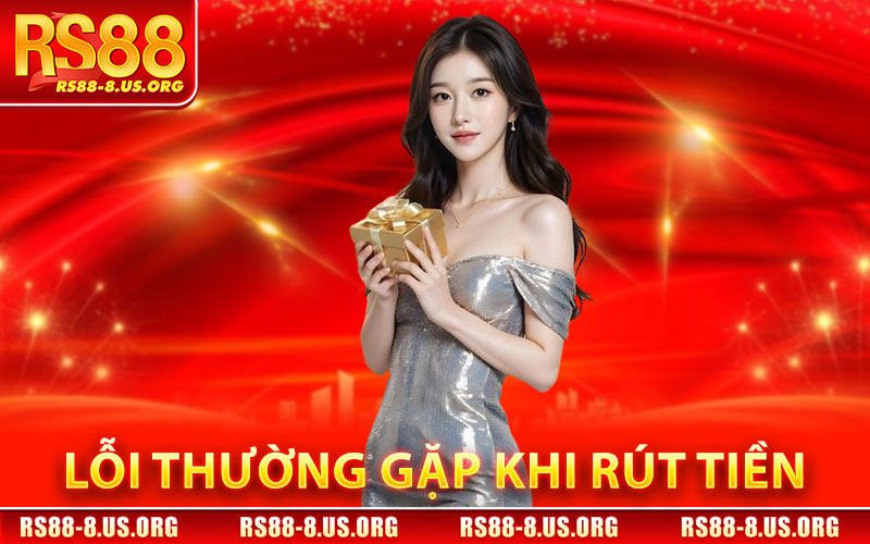 Những Lỗi Thường Gặp Khi Rút Tiền RS88